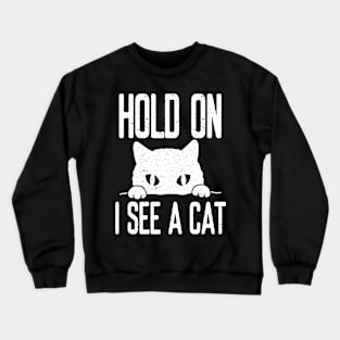 Hold On I See A Cat Funny Cat Lovers Crewneck Sweatshirt